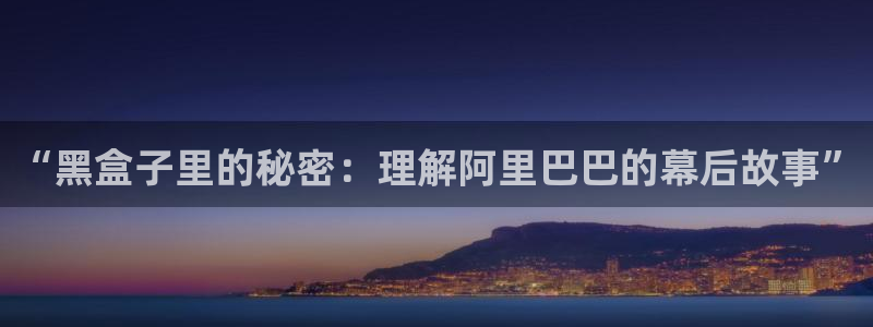 包子漫画免费观看：“黑盒子里的秘密：理解阿里巴巴的幕后故事”